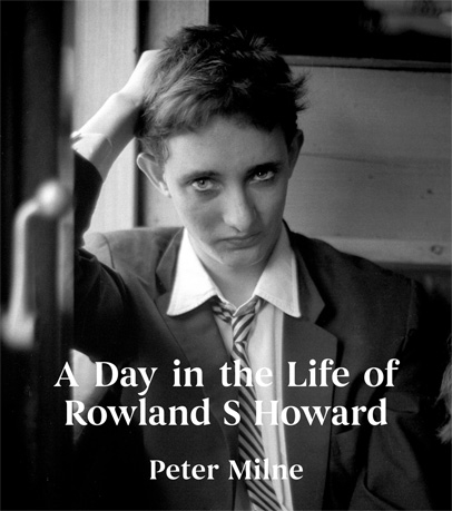 A DAY IN THE LIFE OF ROWLAND S HOWARD